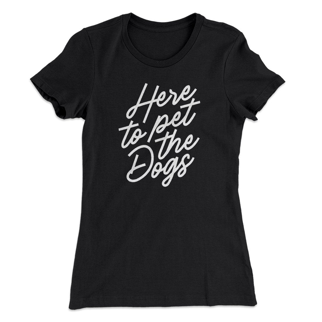 Here To Pet The Dogs Women's T-Shirt