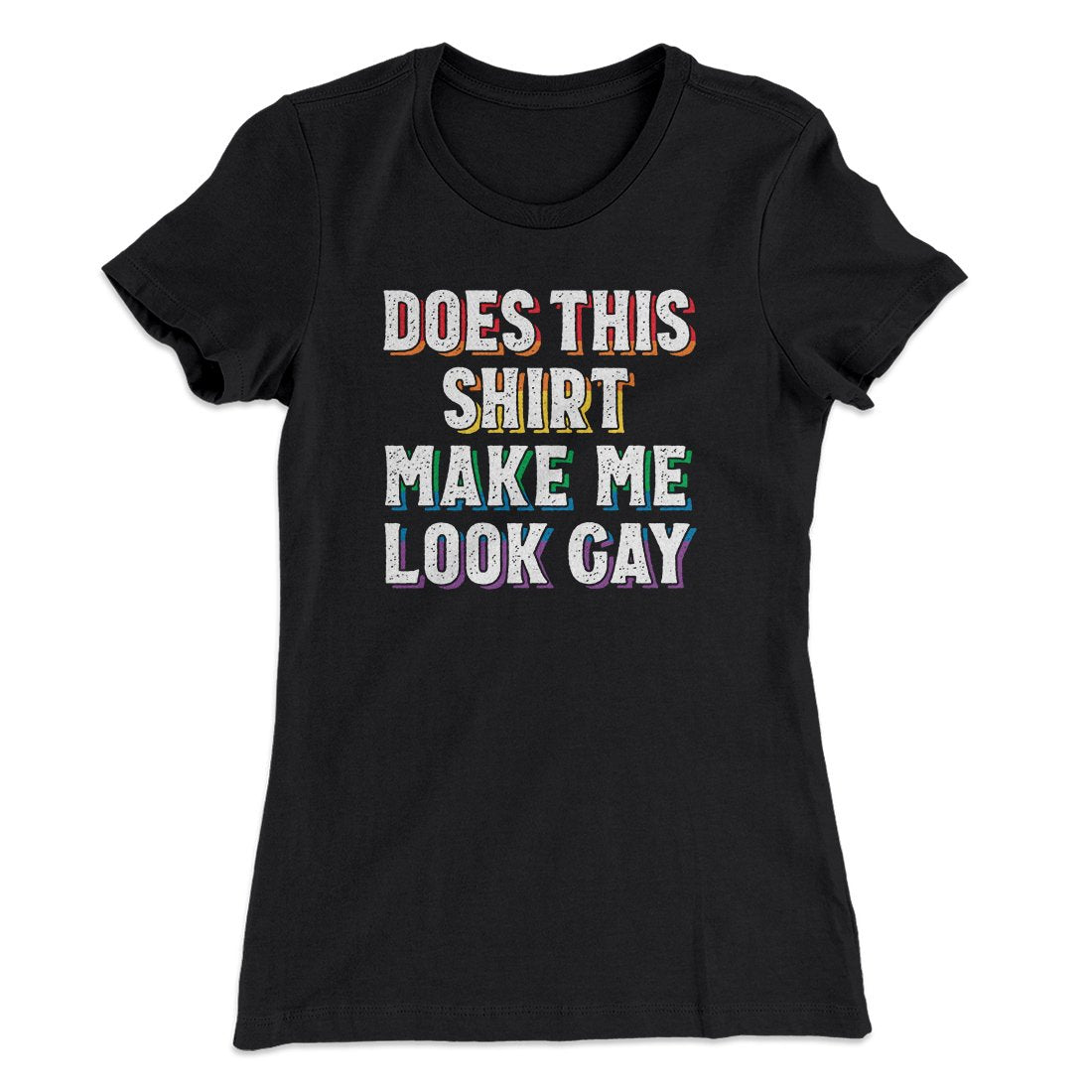 Does This Shirt Make Me Look Gay Women's T-Shirt