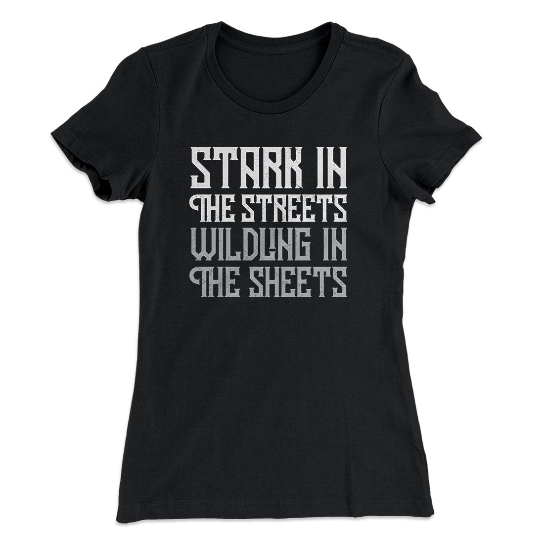 Stark in the Streets Wildling in the Sheets Women's T-Shirt