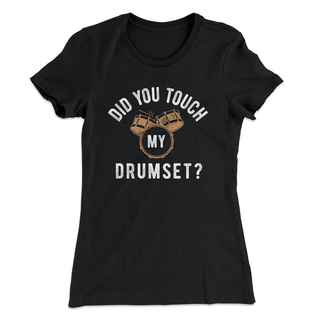 Did You Touch My Drumset? Women's T-Shirt