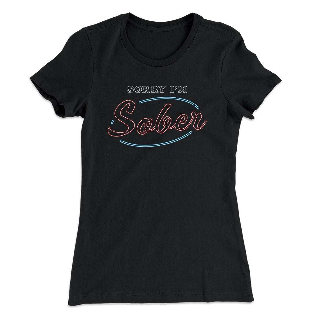 Sorry I'm Sober Women's T-Shirt