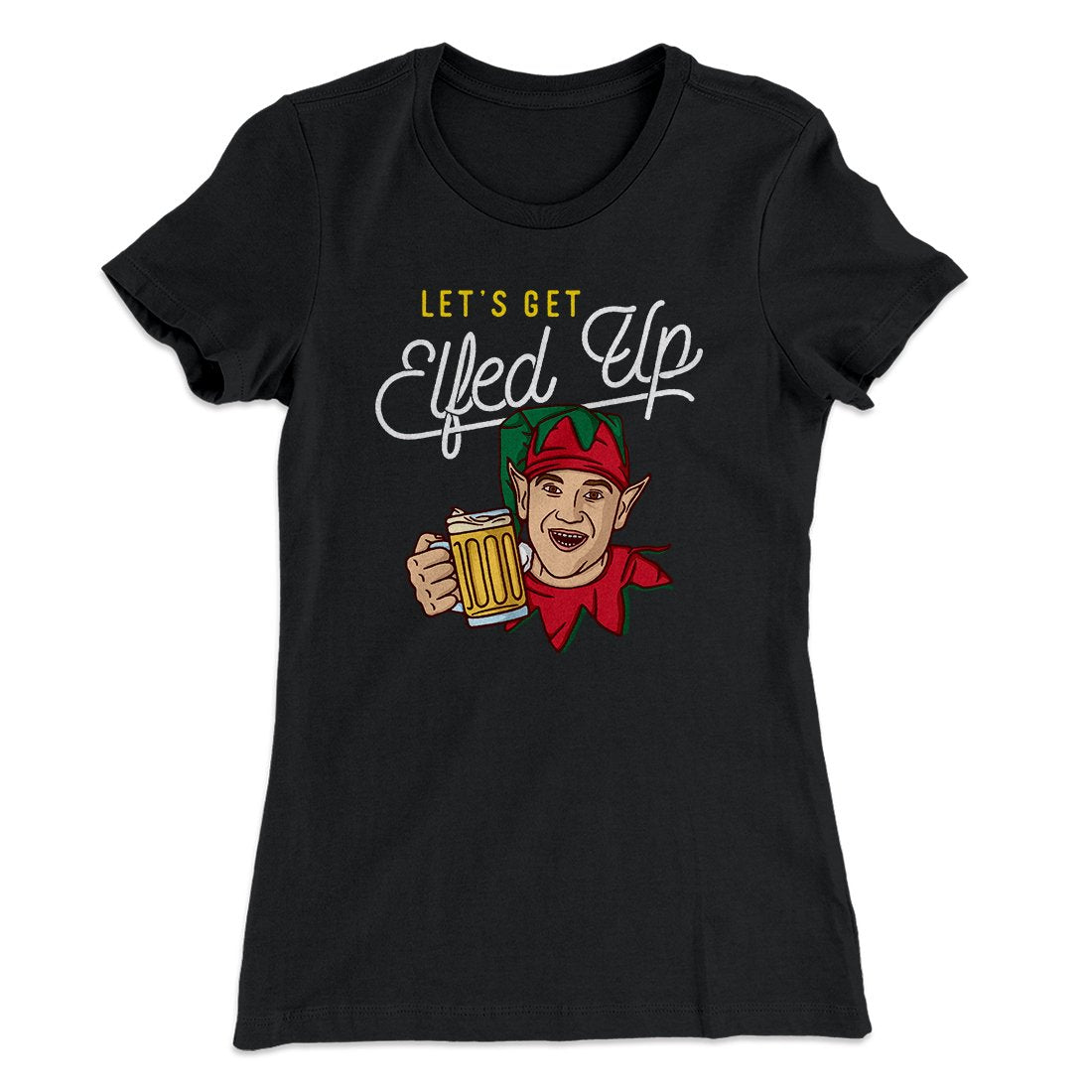 Let's Get Elfed Up Women's T-Shirt