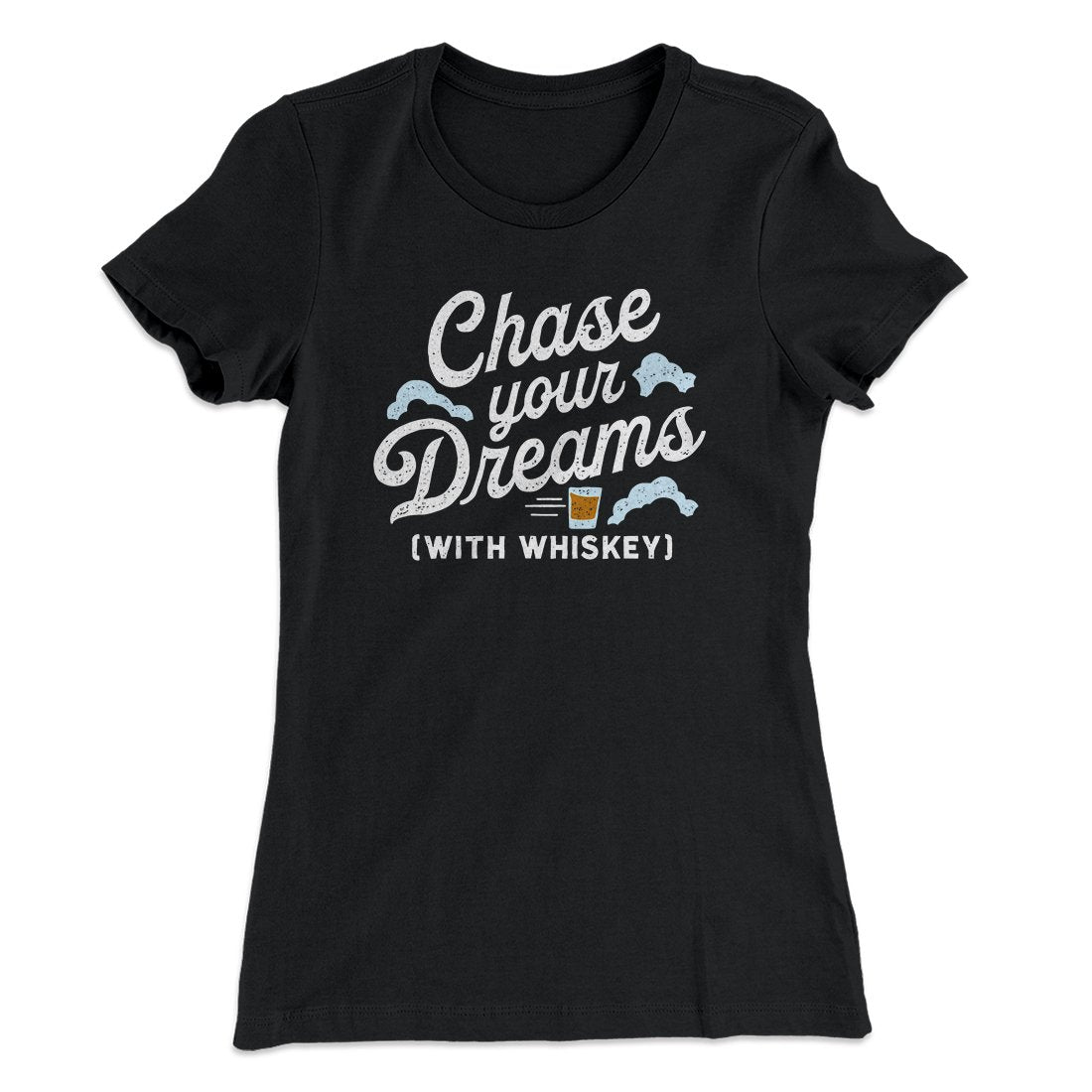 Chase Your Dreams With Whiskey Women's T-Shirt