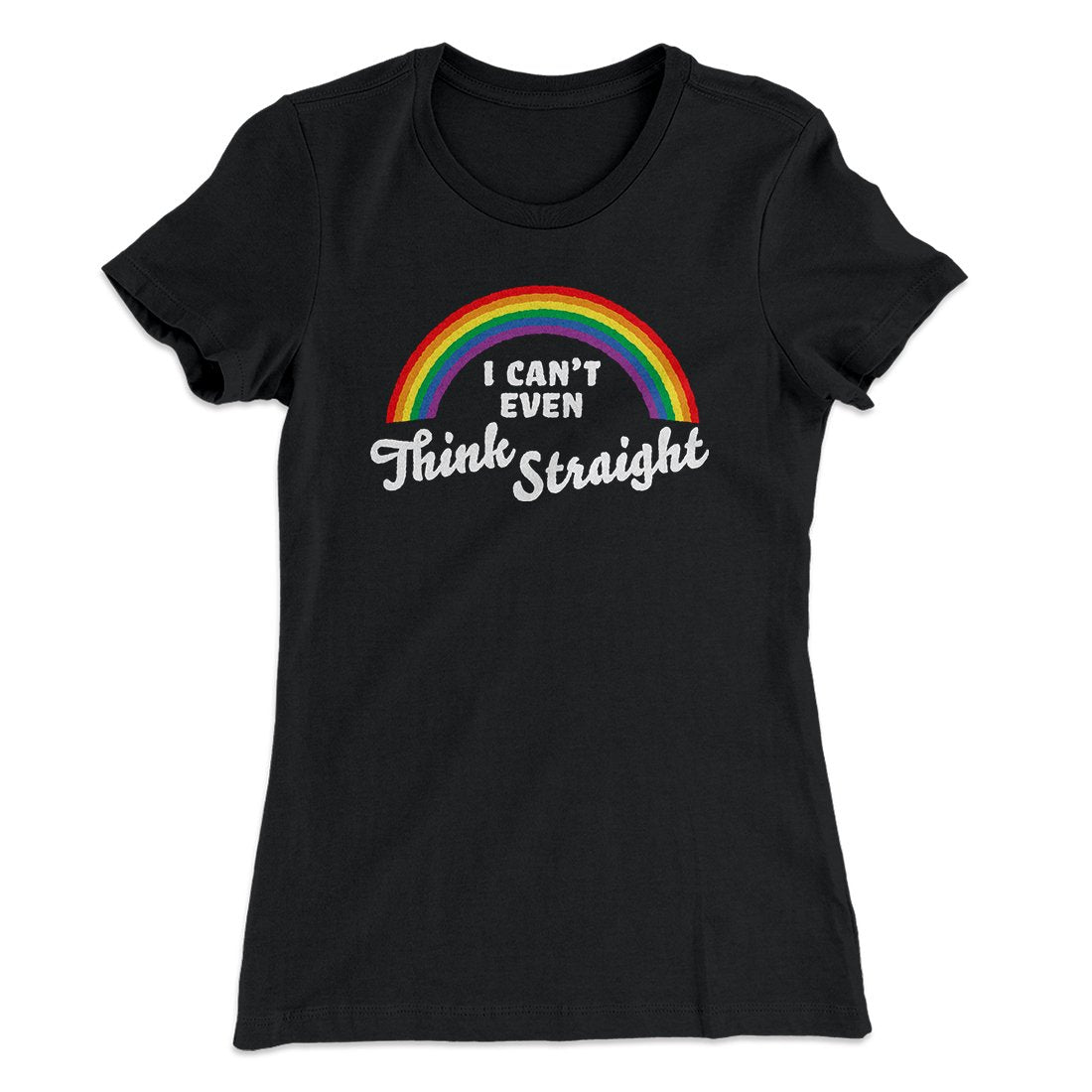 I Can't Even Think Straight Women's T-Shirt