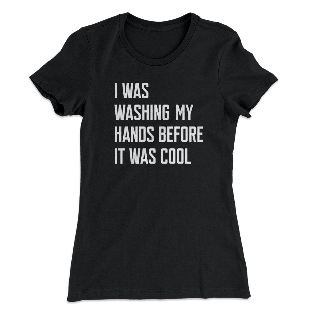 I Was Washing My Hands Before It Was Cool Women's T-Shirt