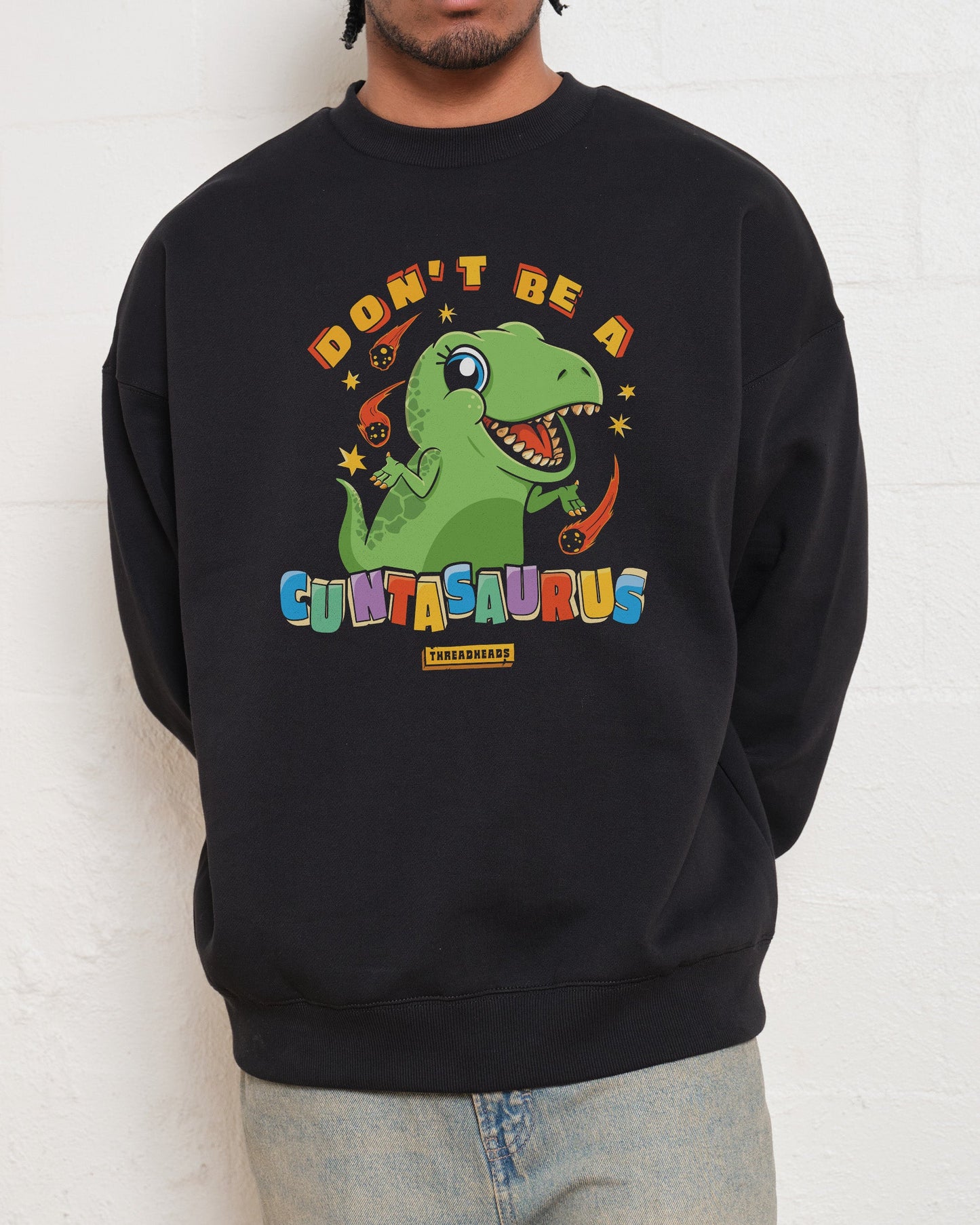 Don't Be a Cuntasaurus Sweatshirt