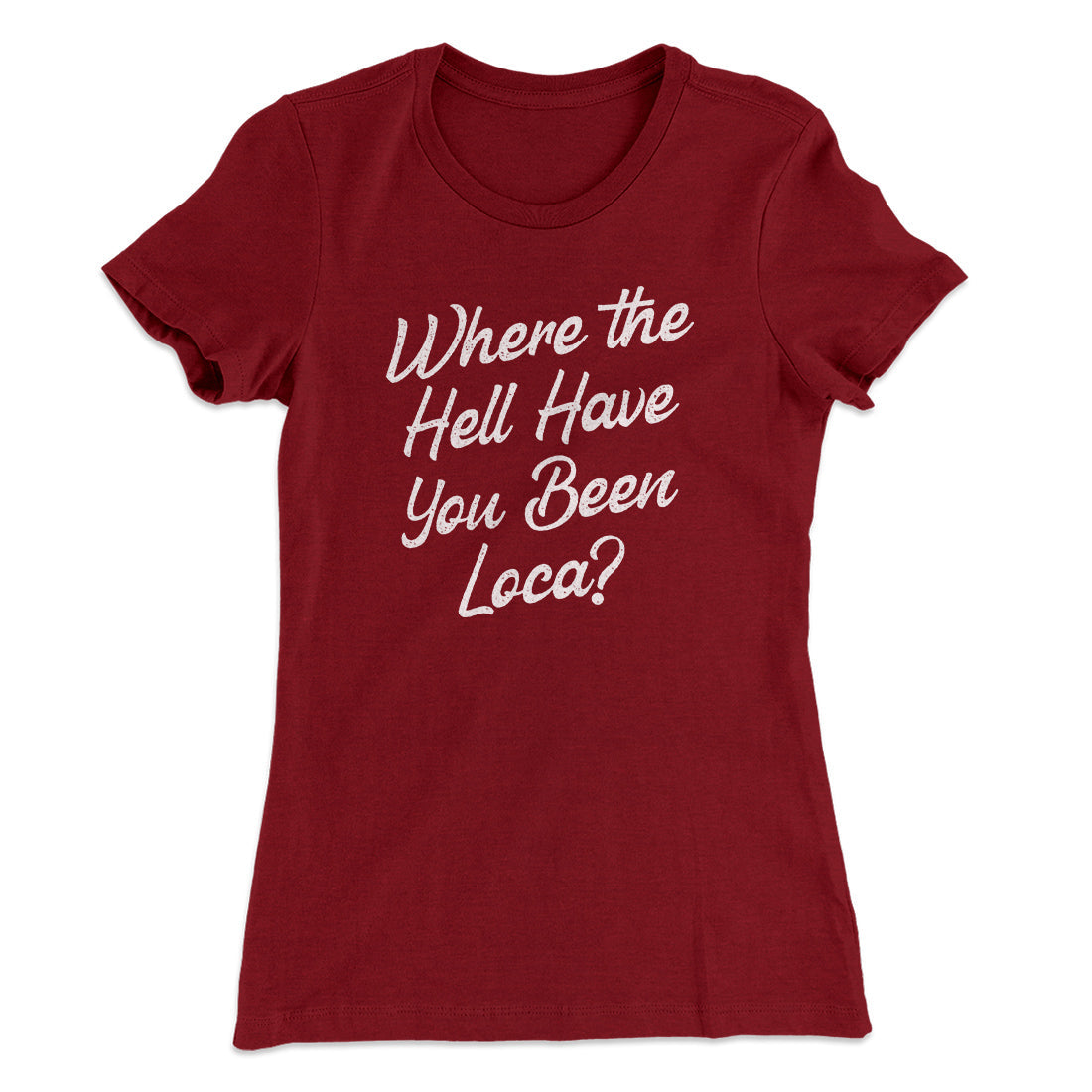 Where The Hell Have You Been Loca Women's T-Shirt