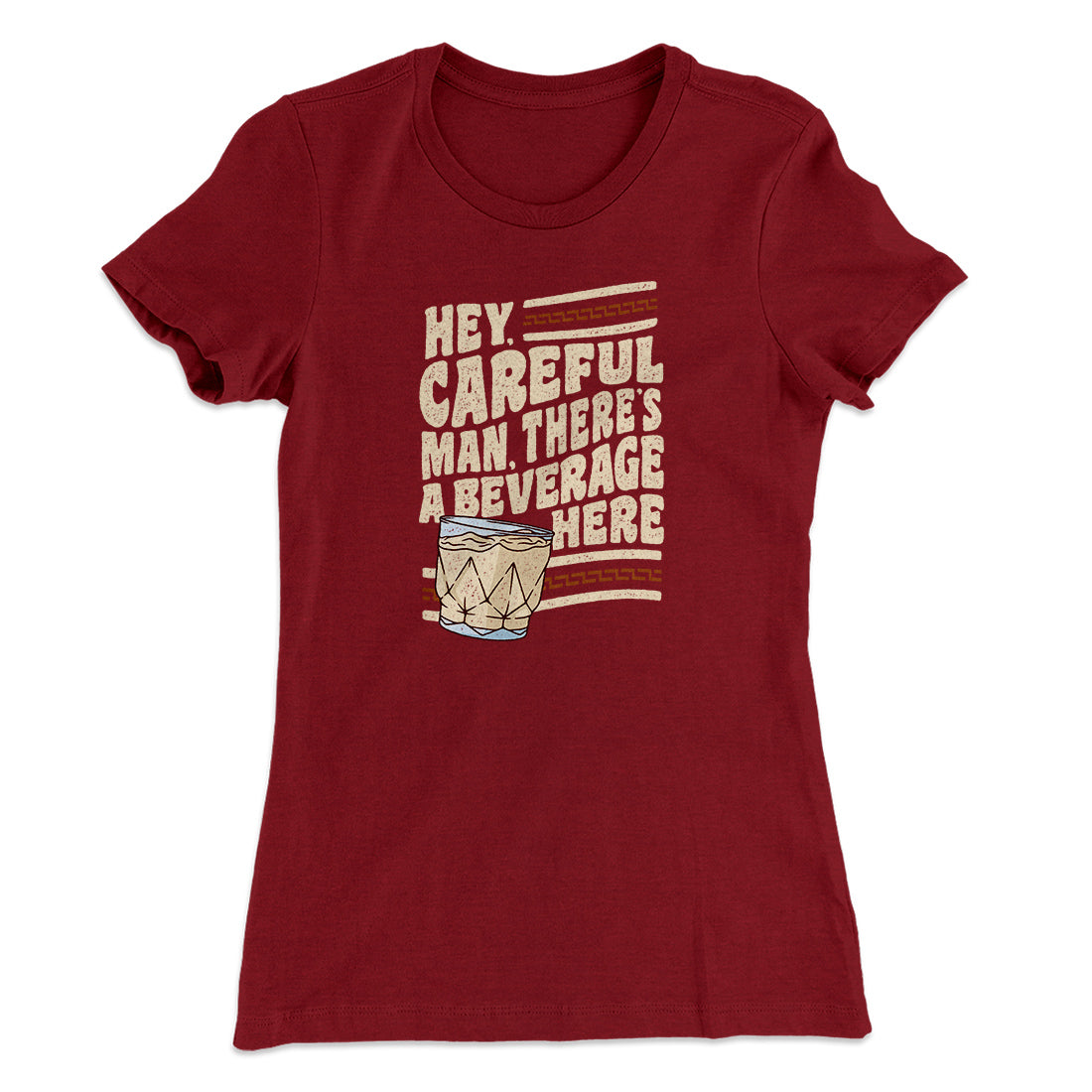 Hey, Careful Man, There‚Äôs A Beverage Here Women's T-Shirt