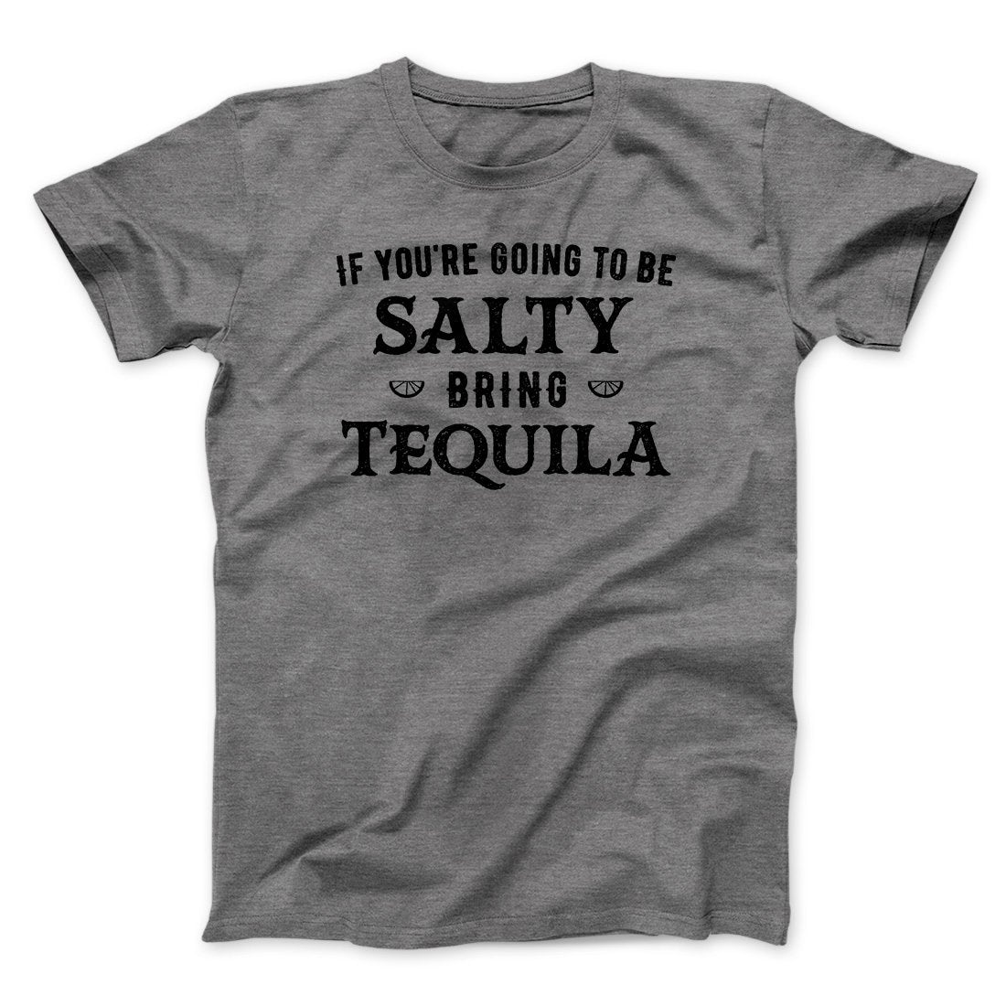 If You're Going To Be Salty, Bring Tequila Men/Unisex T-Shirt