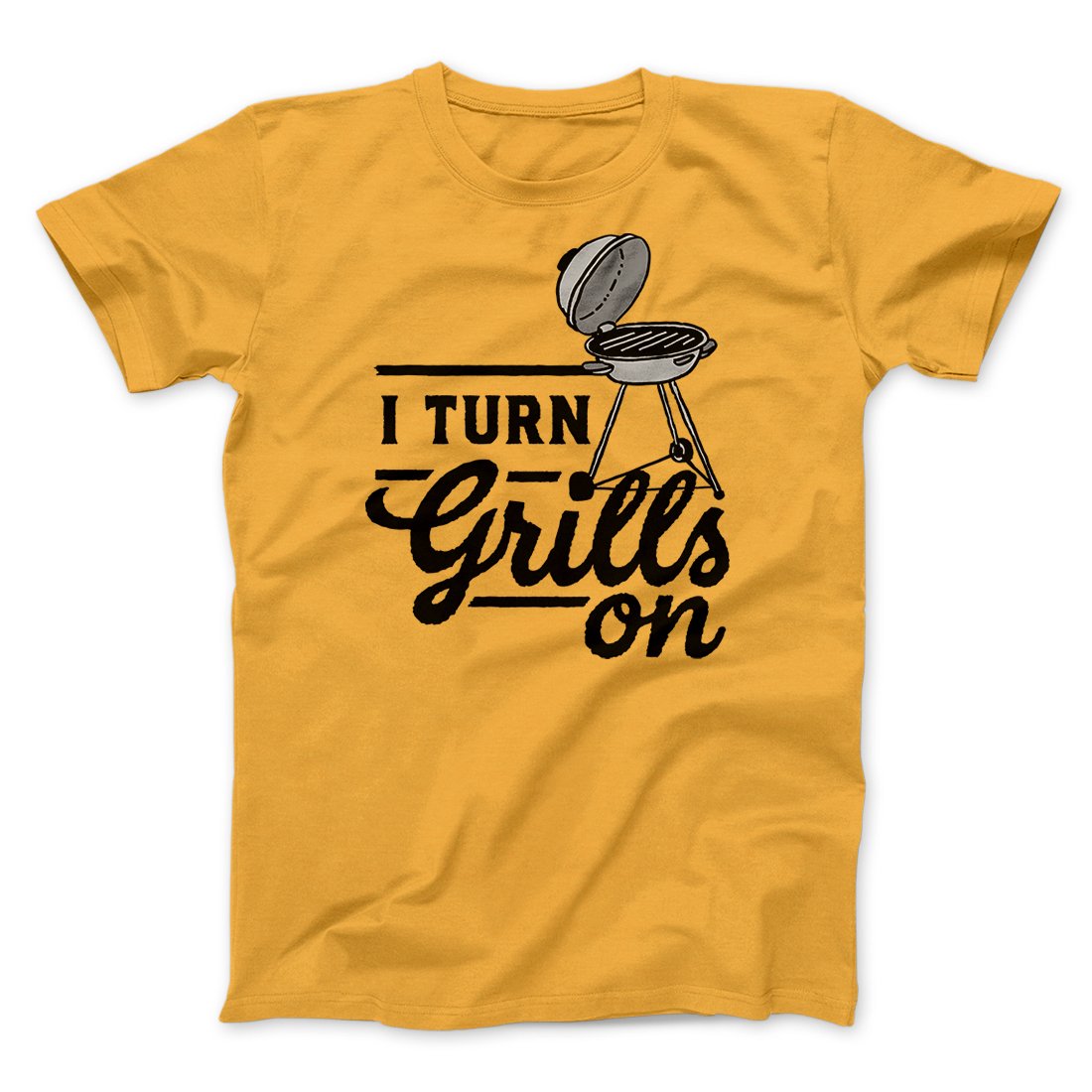 I Turn Grills On Men/Unisex T-Shirt