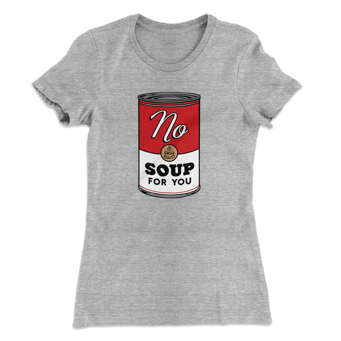 No Soup For You Women's T-Shirt
