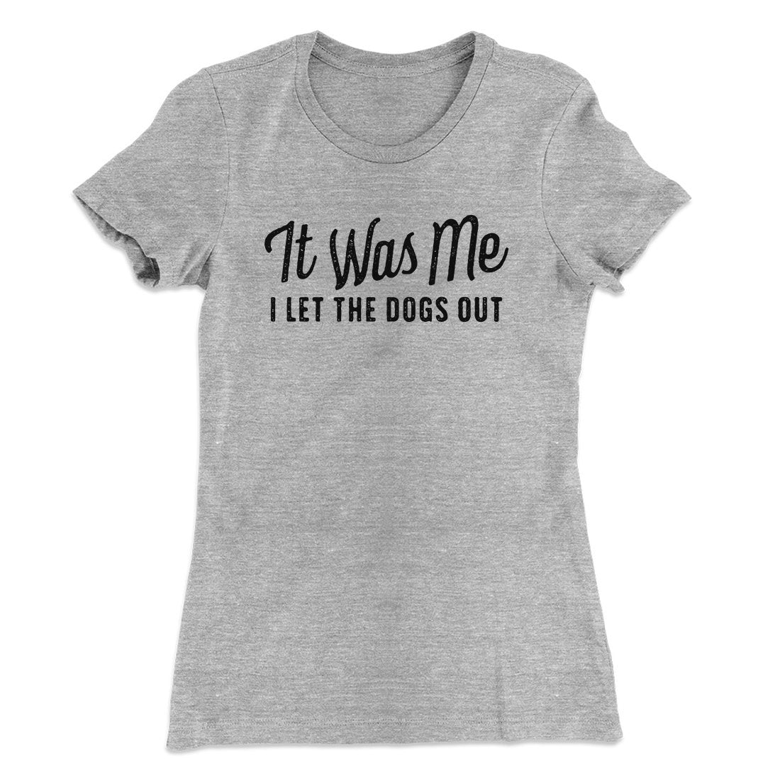It Was Me I Let The Dogs Out Women's T-Shirt