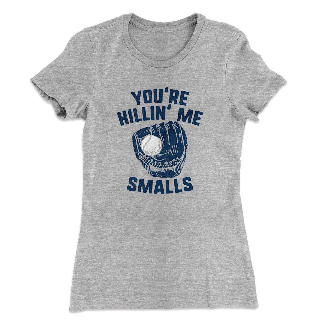 You're Killin' Me Smalls Women's T-Shirt