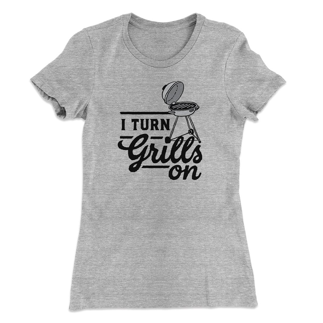 I Turn Grills On Women's T-Shirt