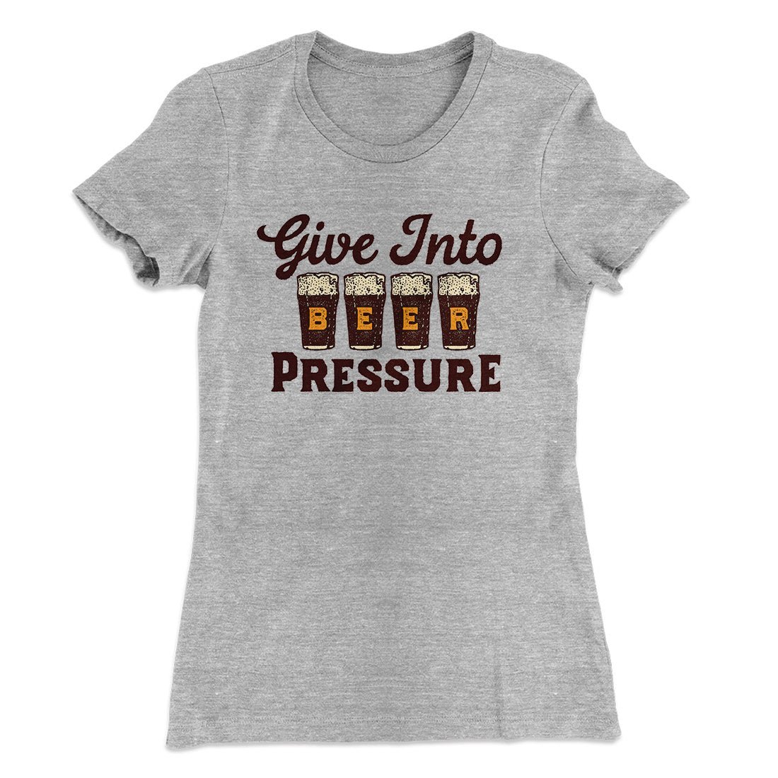 Give Into Beer Pressure Women's T-Shirt