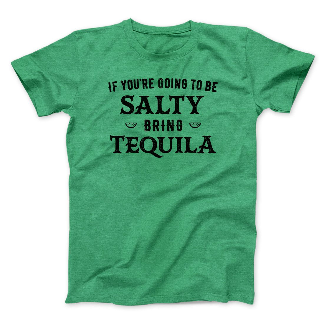 If You're Going To Be Salty, Bring Tequila Men/Unisex T-Shirt
