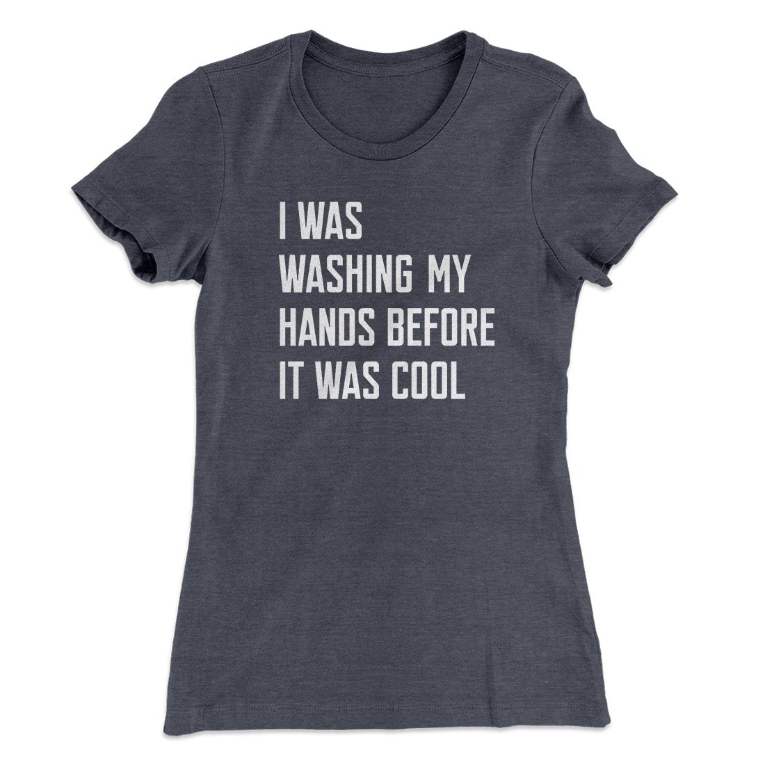 I Was Washing My Hands Before It Was Cool Women's T-Shirt