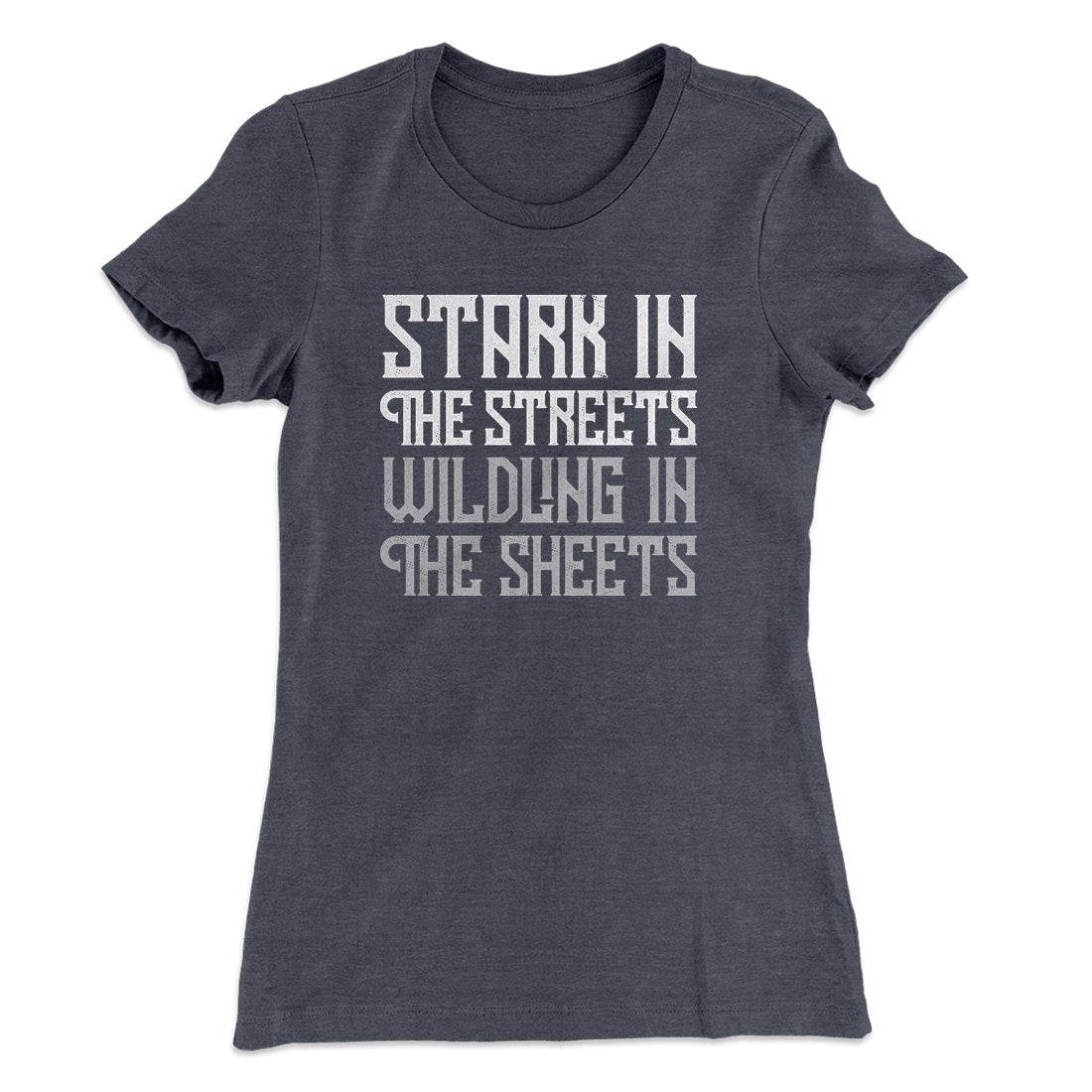 Stark in the Streets Wildling in the Sheets Women's T-Shirt