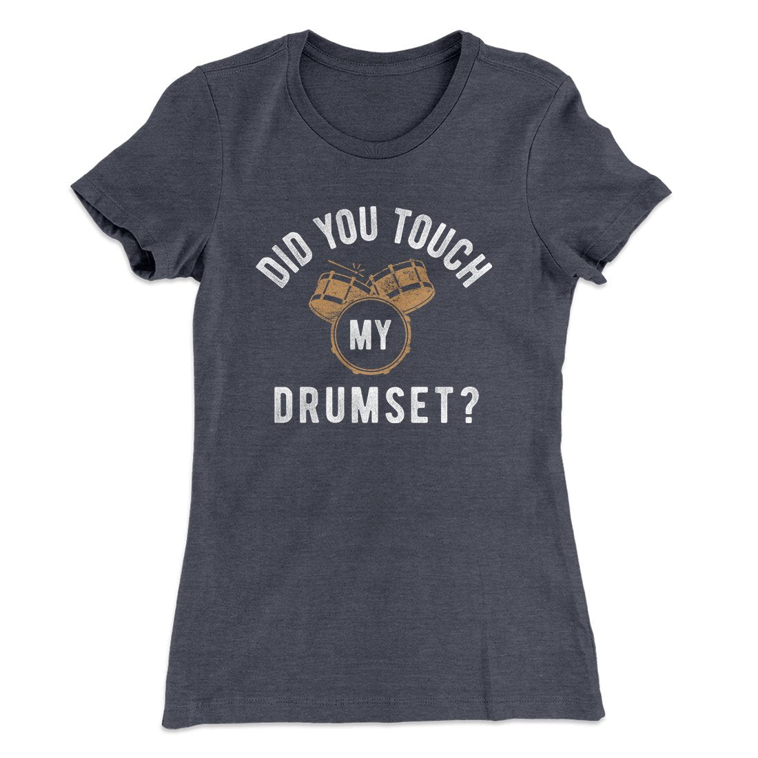 Did You Touch My Drumset? Women's T-Shirt