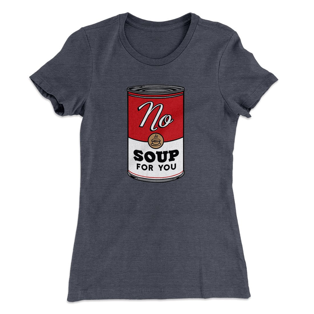 No Soup For You Women's T-Shirt