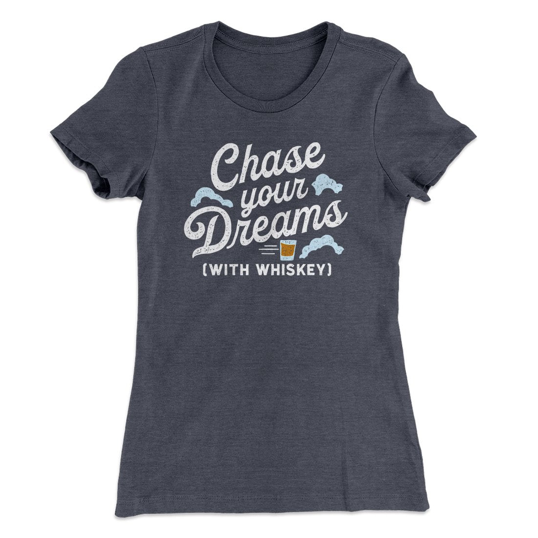 Chase Your Dreams With Whiskey Women's T-Shirt