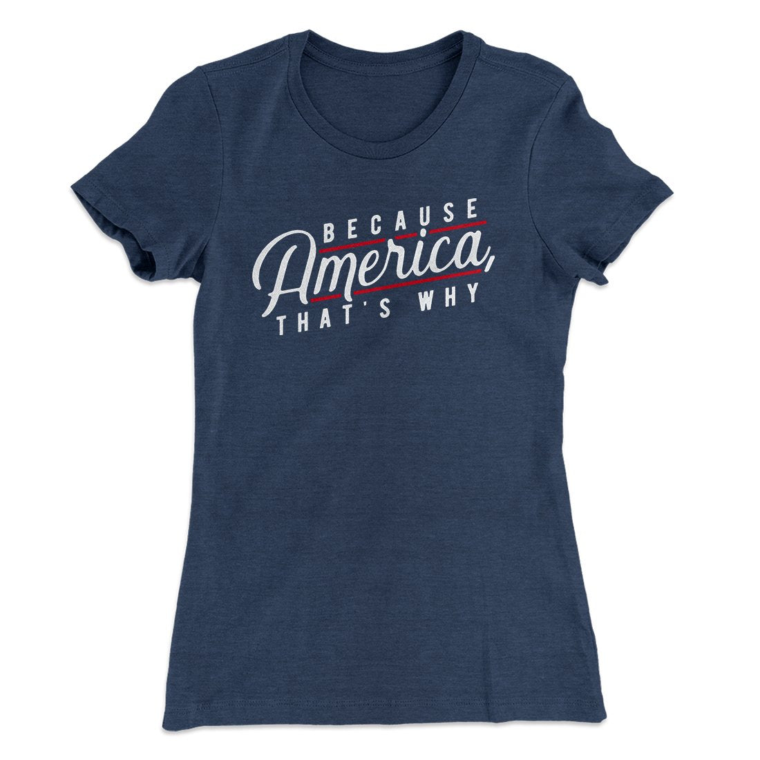 Because America, That's Why Women's T-Shirt