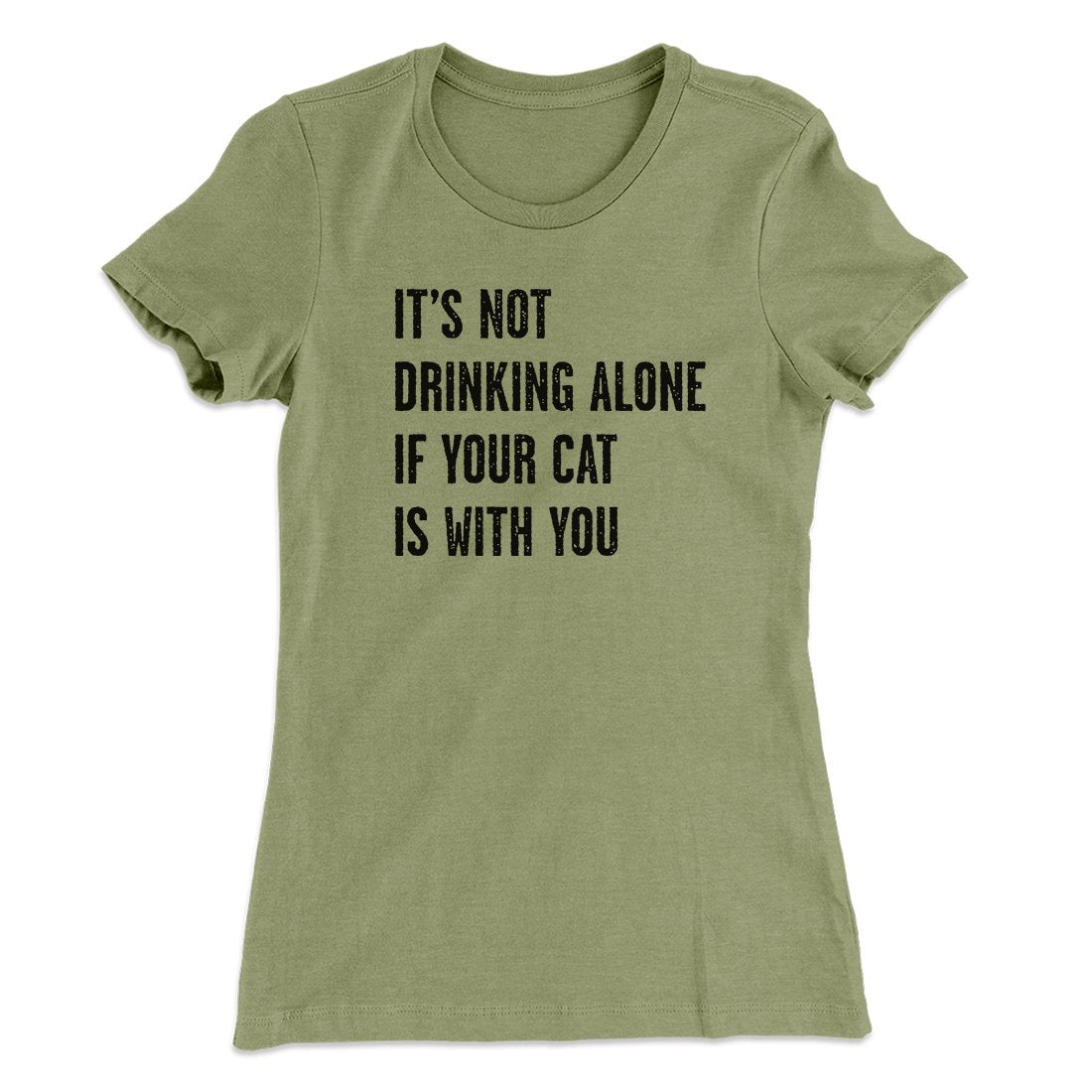 It's Not Drinking Alone If Your Cat Is With You Women's T-Shirt