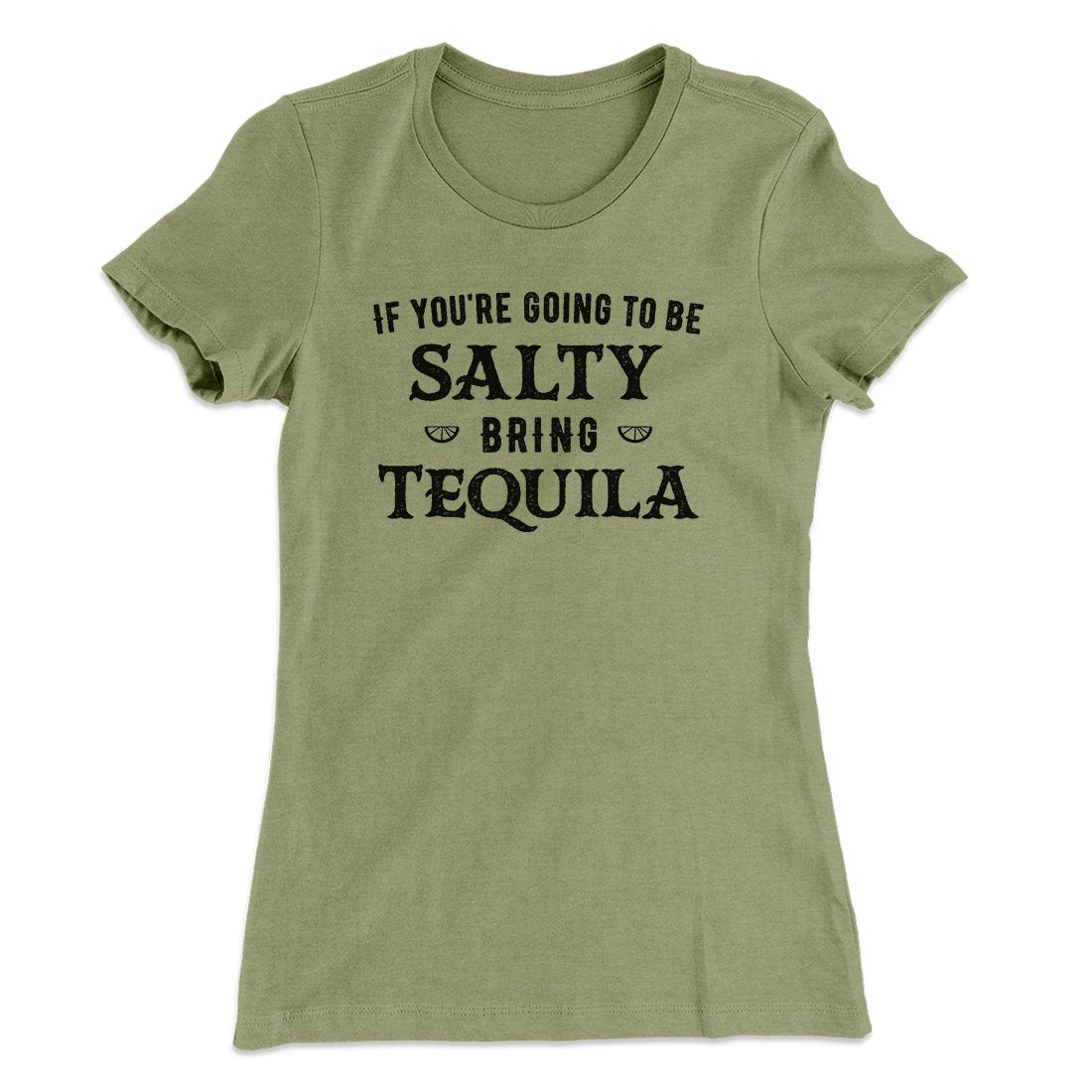 If You're Going To Be Salty, Bring Tequila Women's T-Shirt