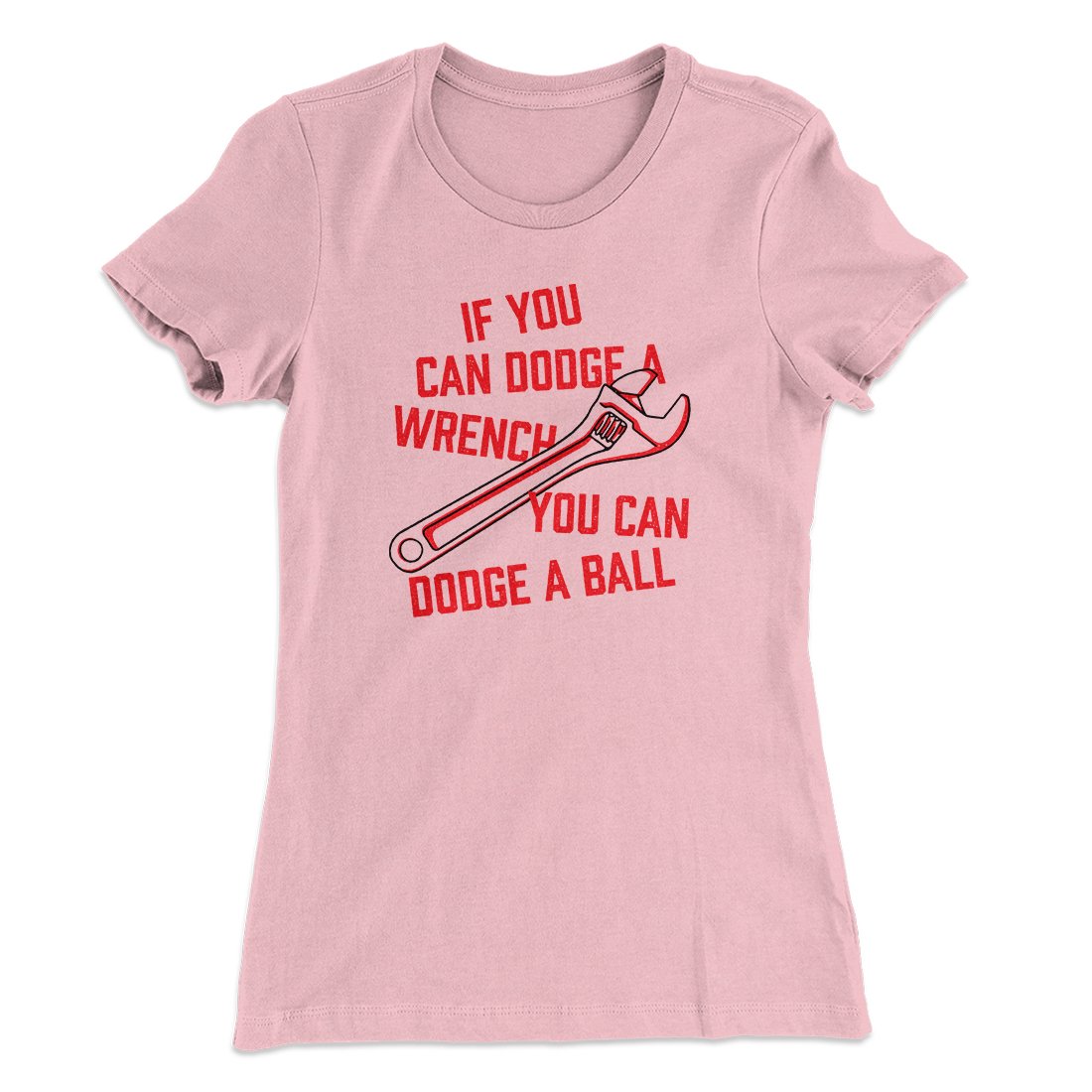 If You Can Dodge A Wrench, You Can Dodge A Ball Women's T-Shirt