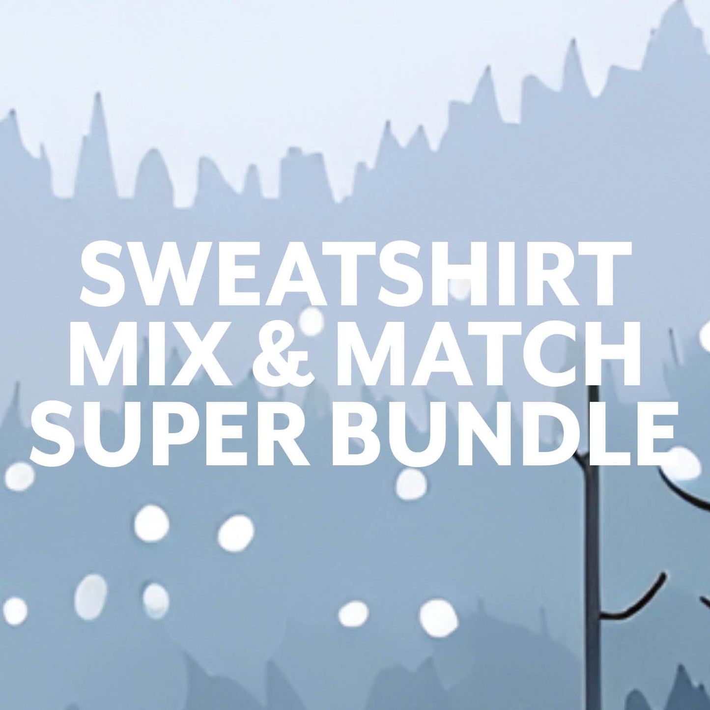 Sweatshirt Mix & Match Super Bundle