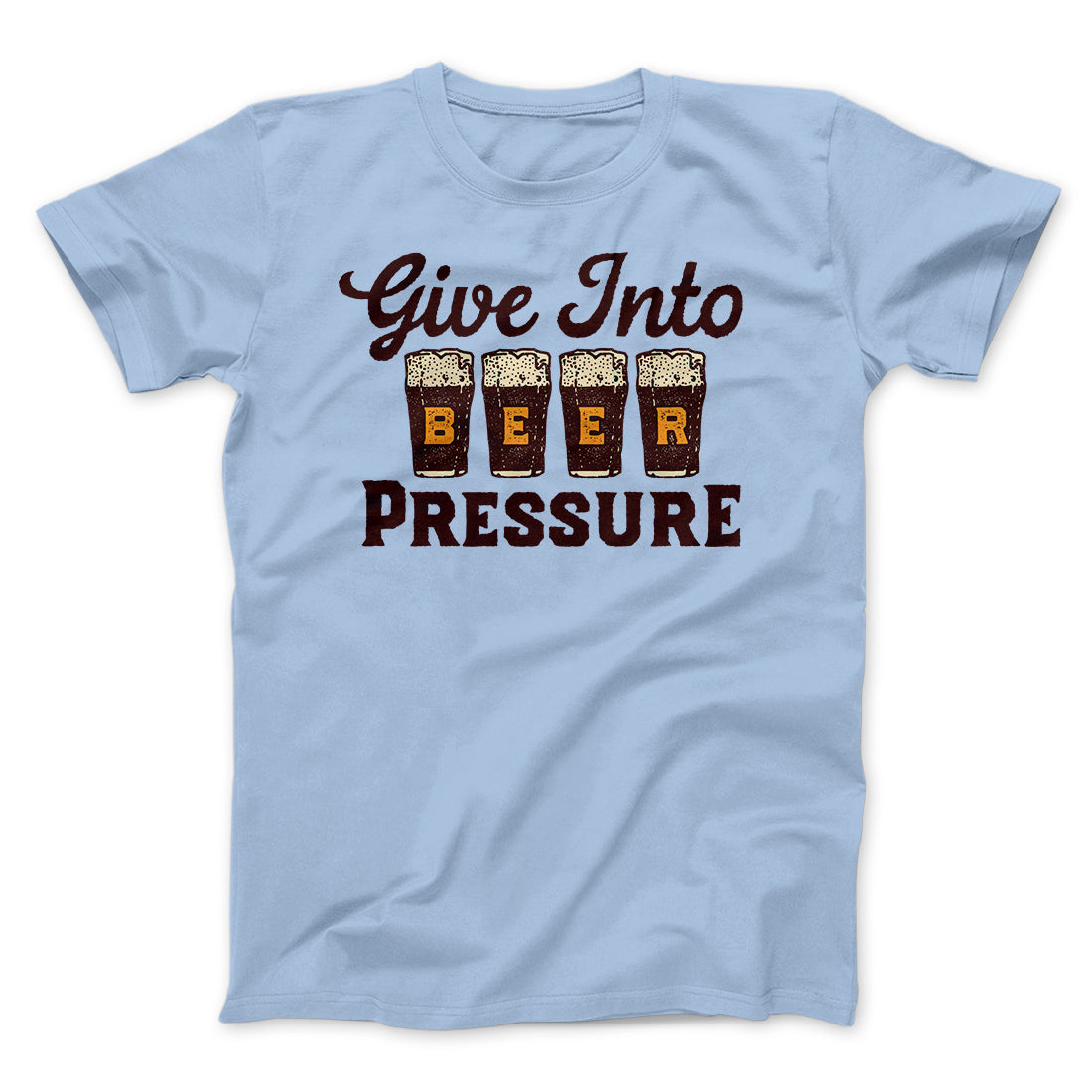 Give Into Beer Pressure Men/Unisex T-Shirt
