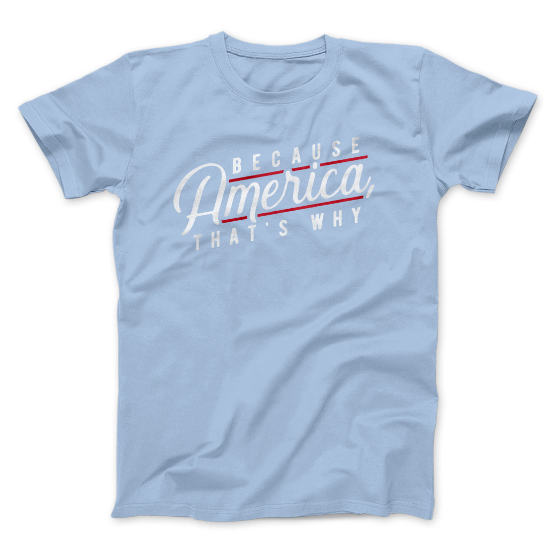 Because America, That's Why Men/Unisex T-Shirt
