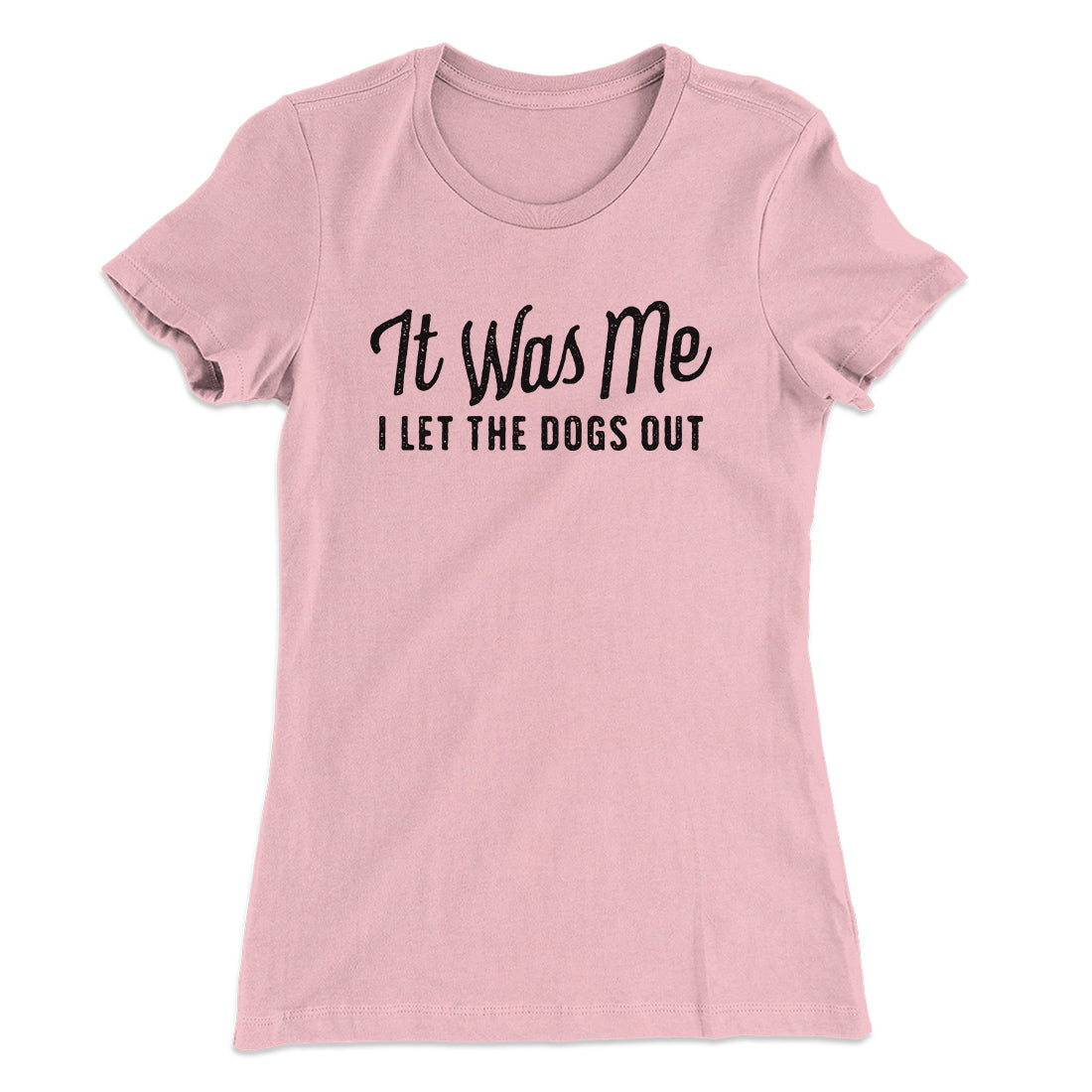 It Was Me I Let The Dogs Out Women's T-Shirt