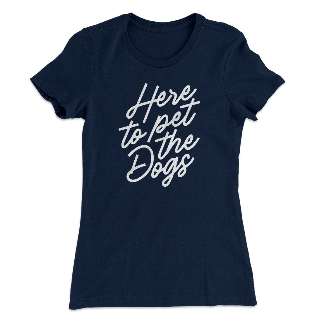 Here To Pet The Dogs Women's T-Shirt