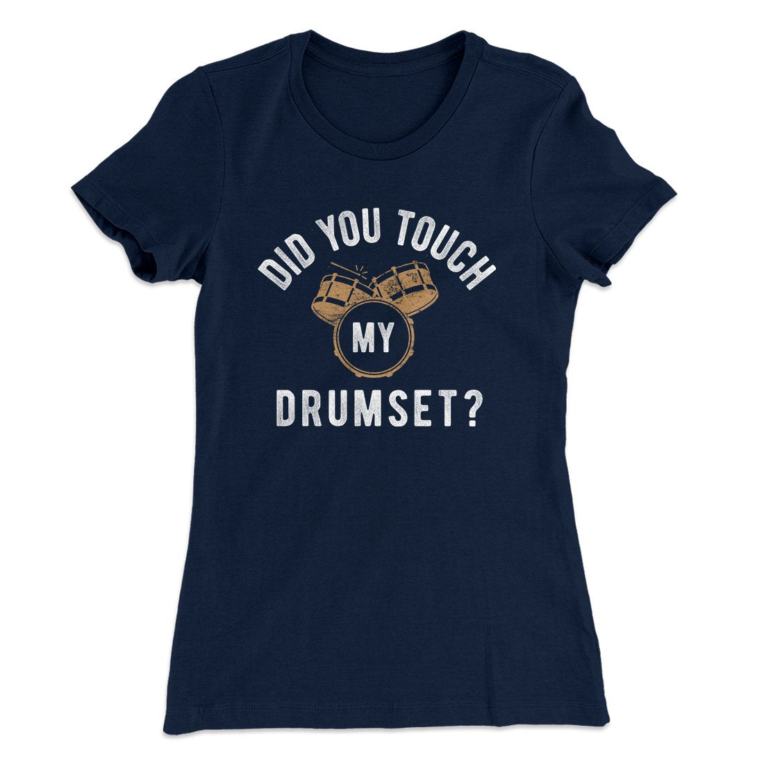 Did You Touch My Drumset? Women's T-Shirt