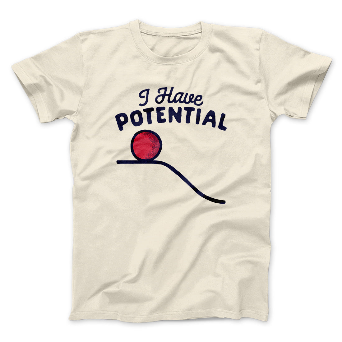 I Have Potential Men/Unisex T-Shirt