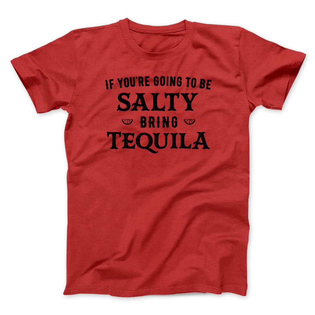 If You're Going To Be Salty, Bring Tequila Men/Unisex T-Shirt
