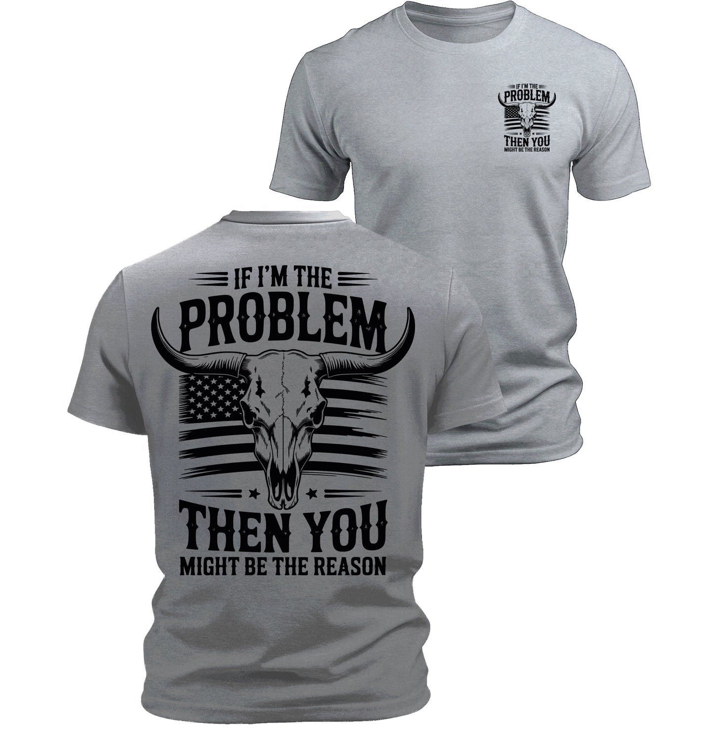 If I'm The Problem You Might Be The Reason T-Shirt American Flag Bull Skull Back Print Patriotic Men's Graphic Tee