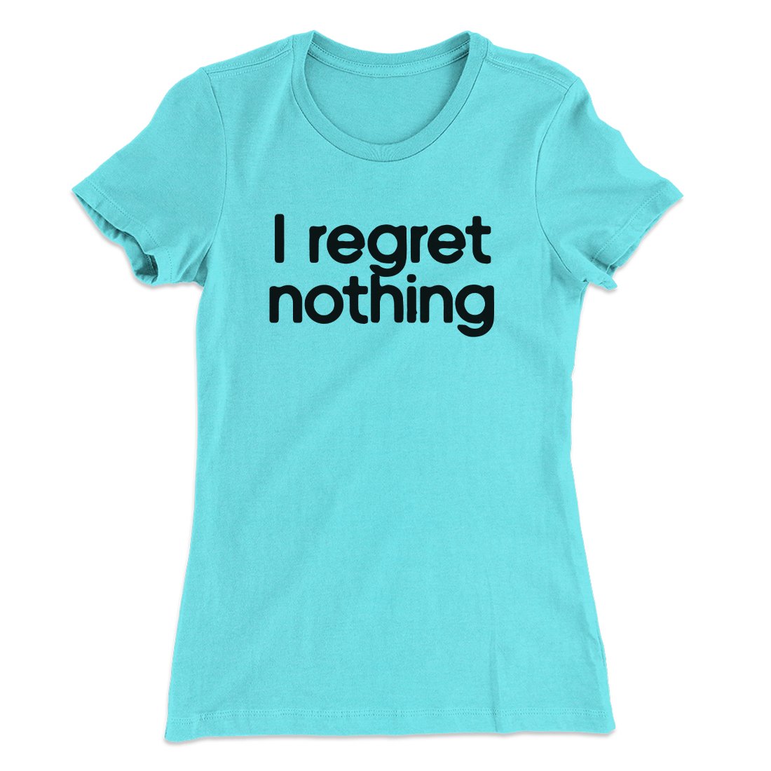 I Regret Nothing Women's T-Shirt