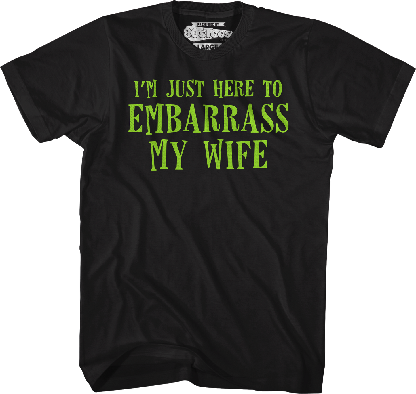 I'm Just Here To Embarrass My Wife T-Shirt