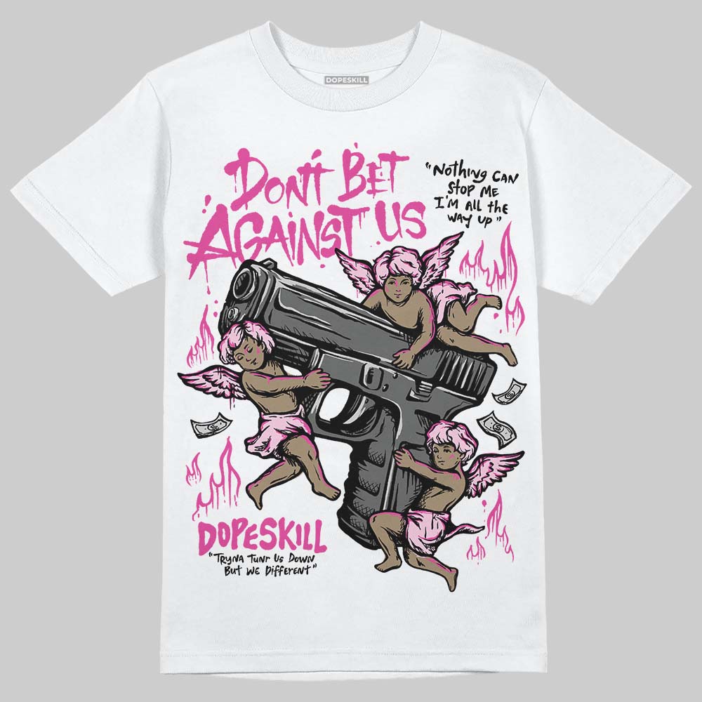 Triple Pink Dunk DopeSkill T-Shirt Don't Bet Against Us Graphic