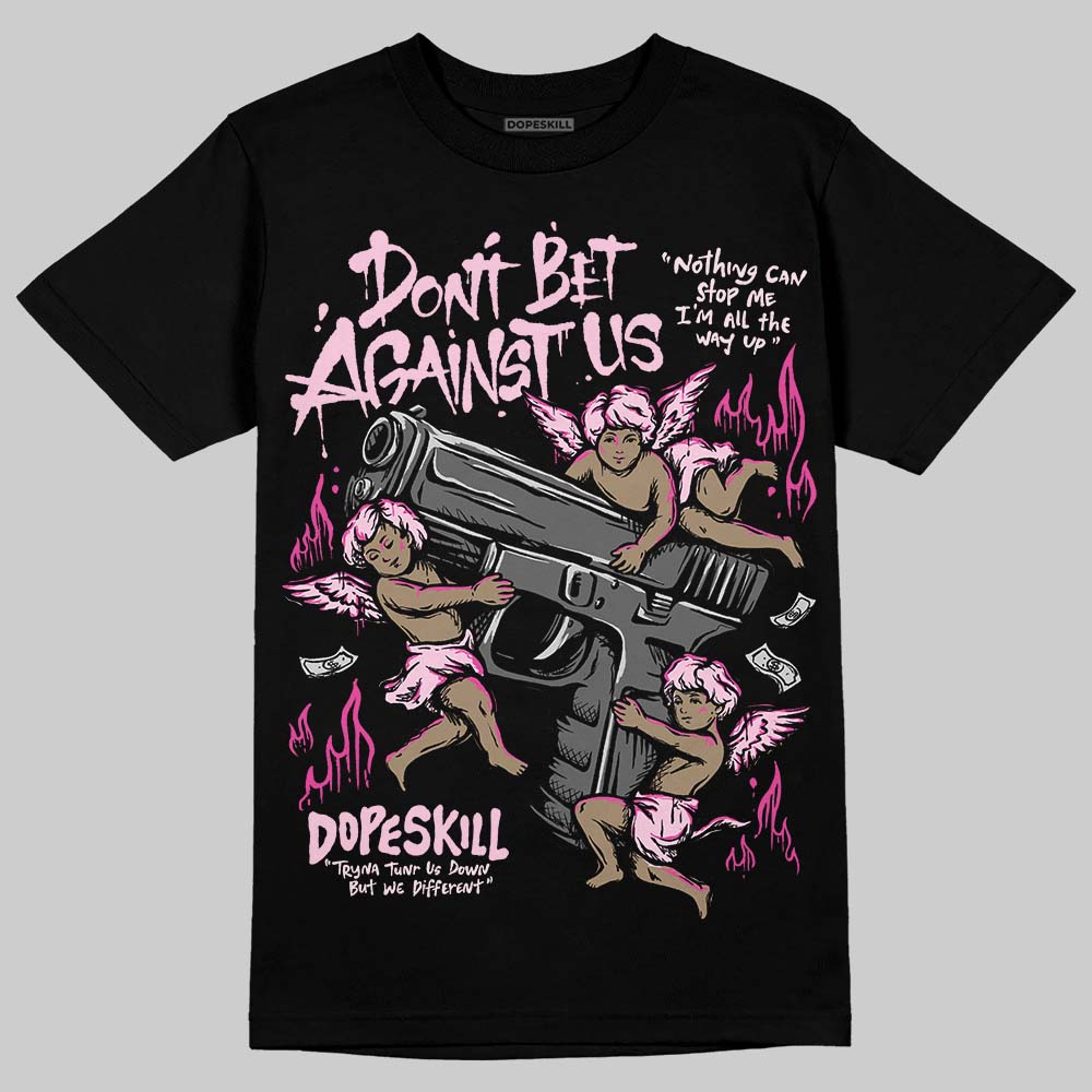 Triple Pink Dunk DopeSkill T-Shirt Don't Bet Against Us Graphic