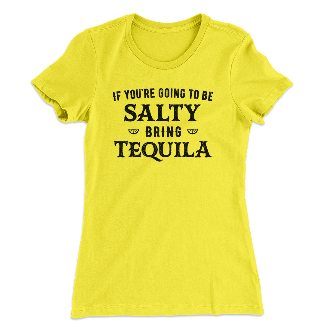 If You're Going To Be Salty, Bring Tequila Women's T-Shirt