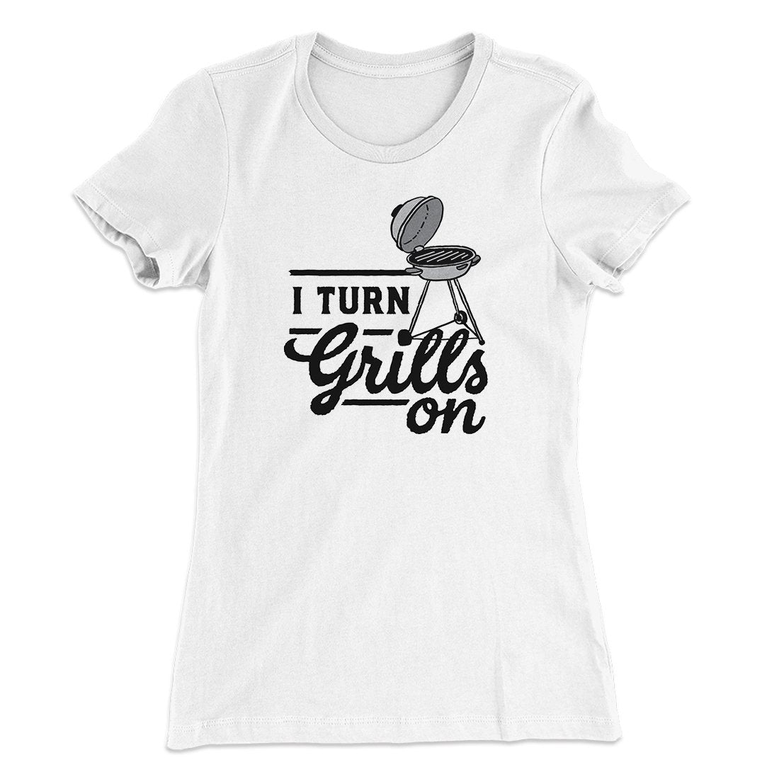 I Turn Grills On Women's T-Shirt
