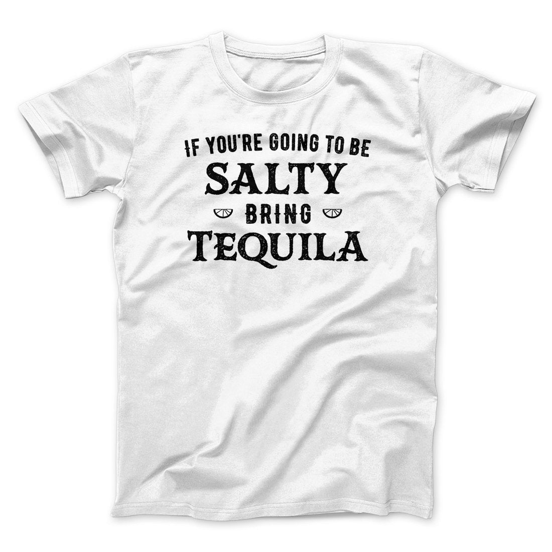 If You're Going To Be Salty, Bring Tequila Men/Unisex T-Shirt