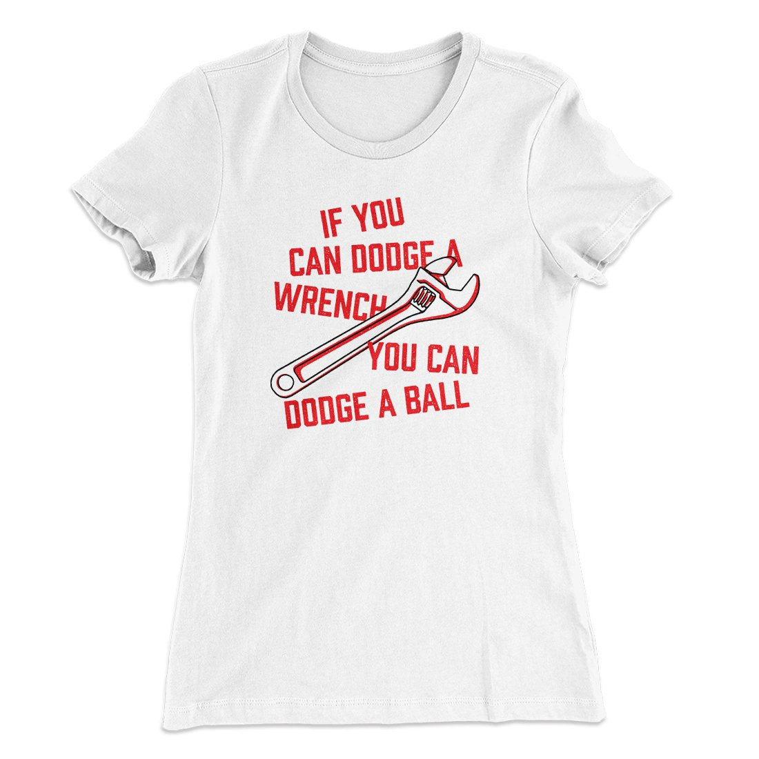If You Can Dodge A Wrench, You Can Dodge A Ball Women's T-Shirt