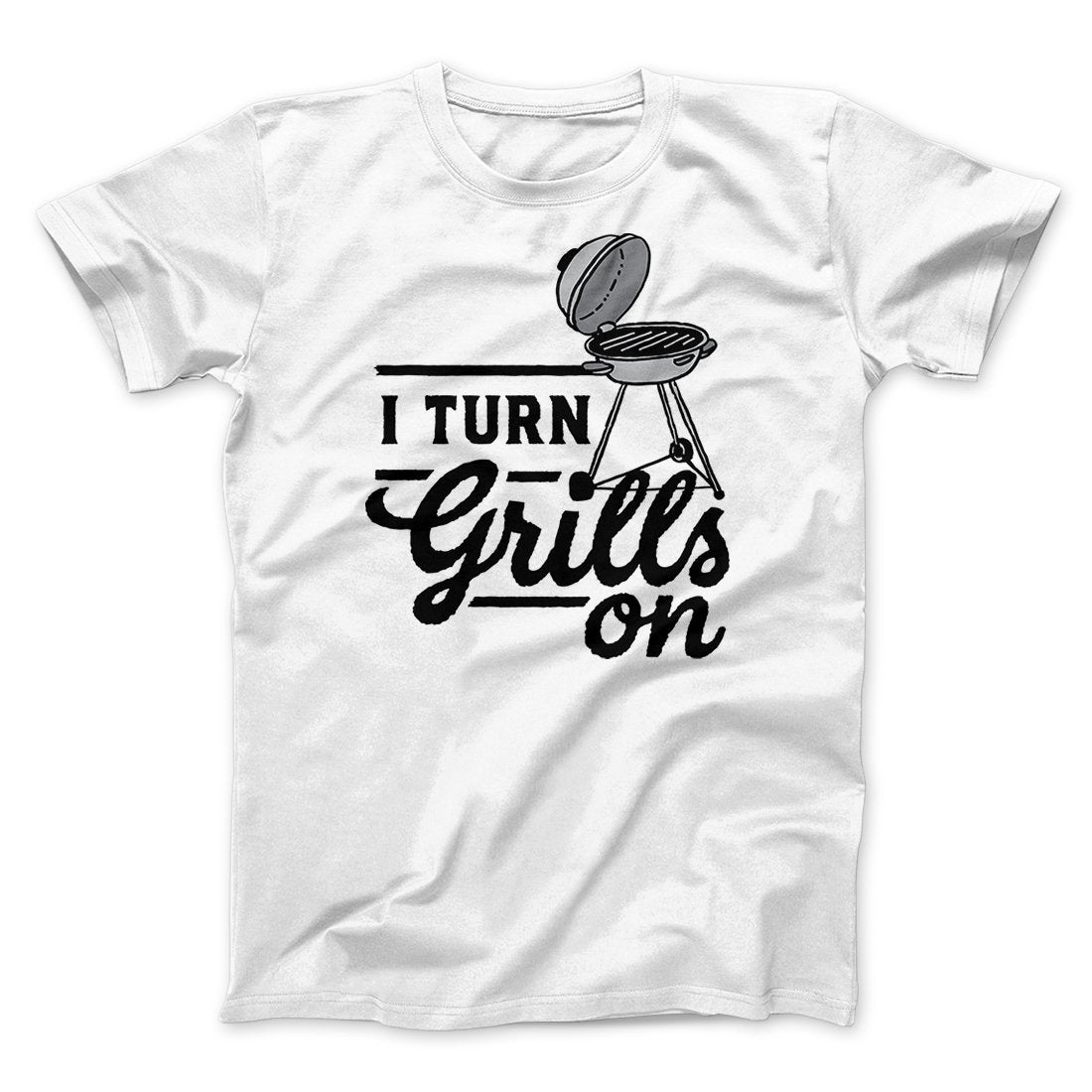 I Turn Grills On Men/Unisex T-Shirt