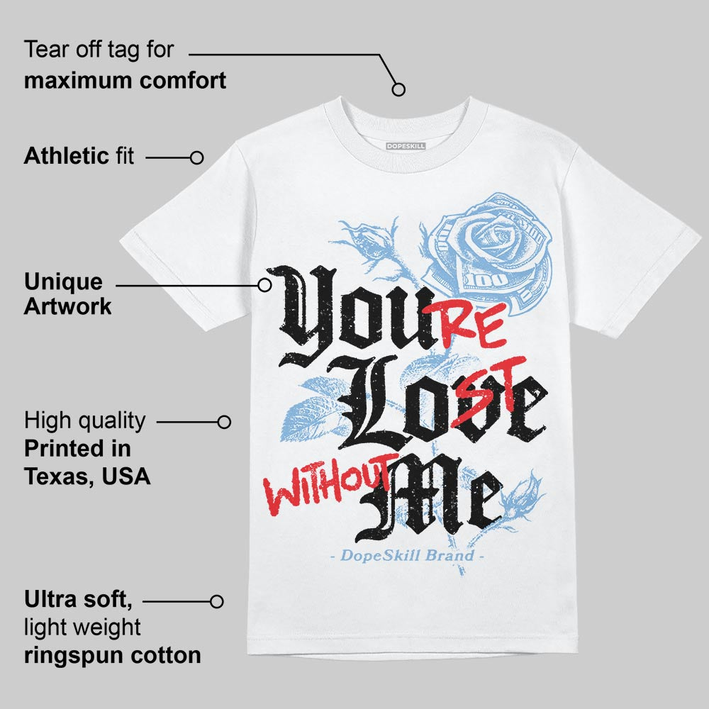 University Blue 6s DopeSkill T-Shirt You’re Lost Without Me Graphic