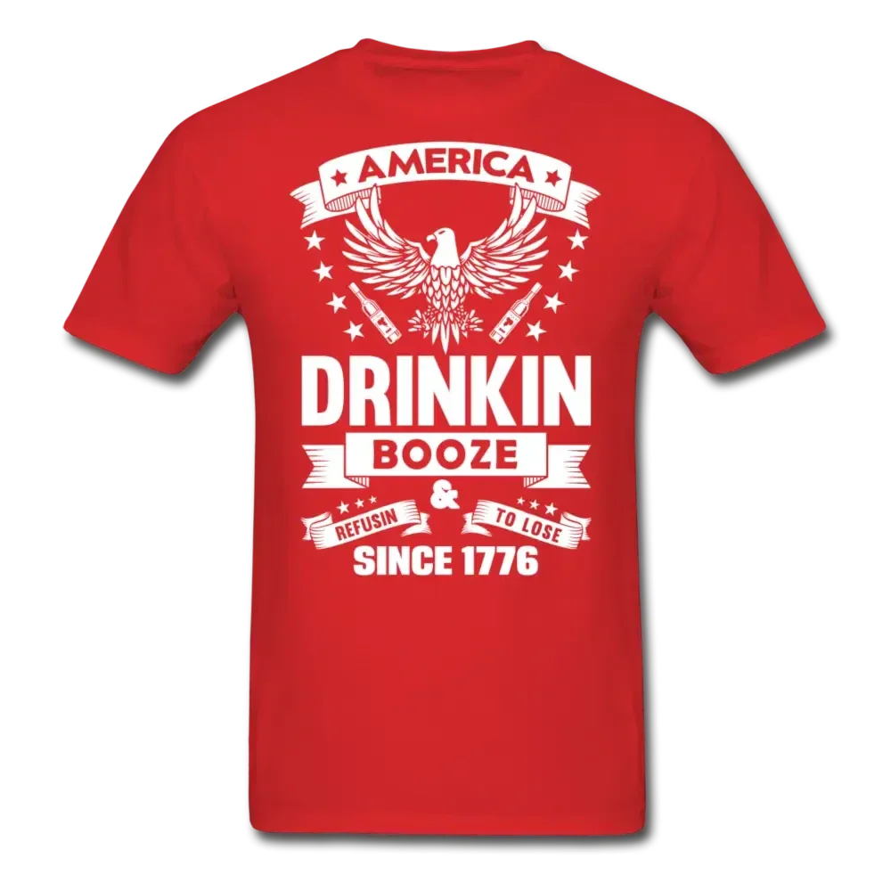 America: Drinkin Booze & Refusin To Lose Since 1776 T-Shirt