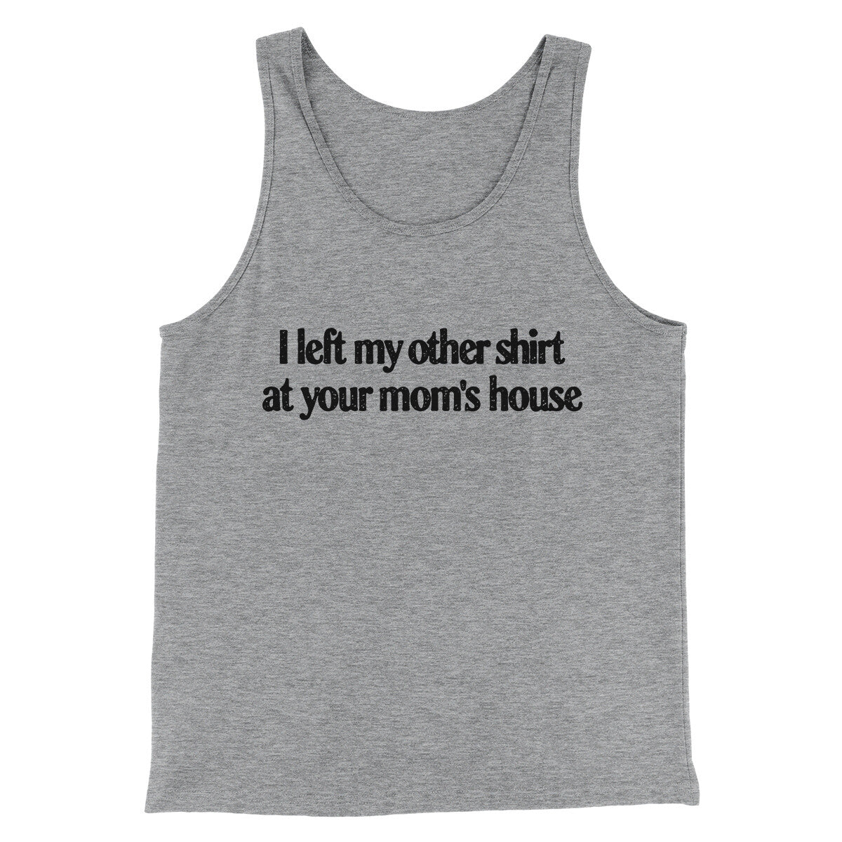 I Left My Other Shirt At Your Mom‚Äôs House Men/Unisex Tank Top